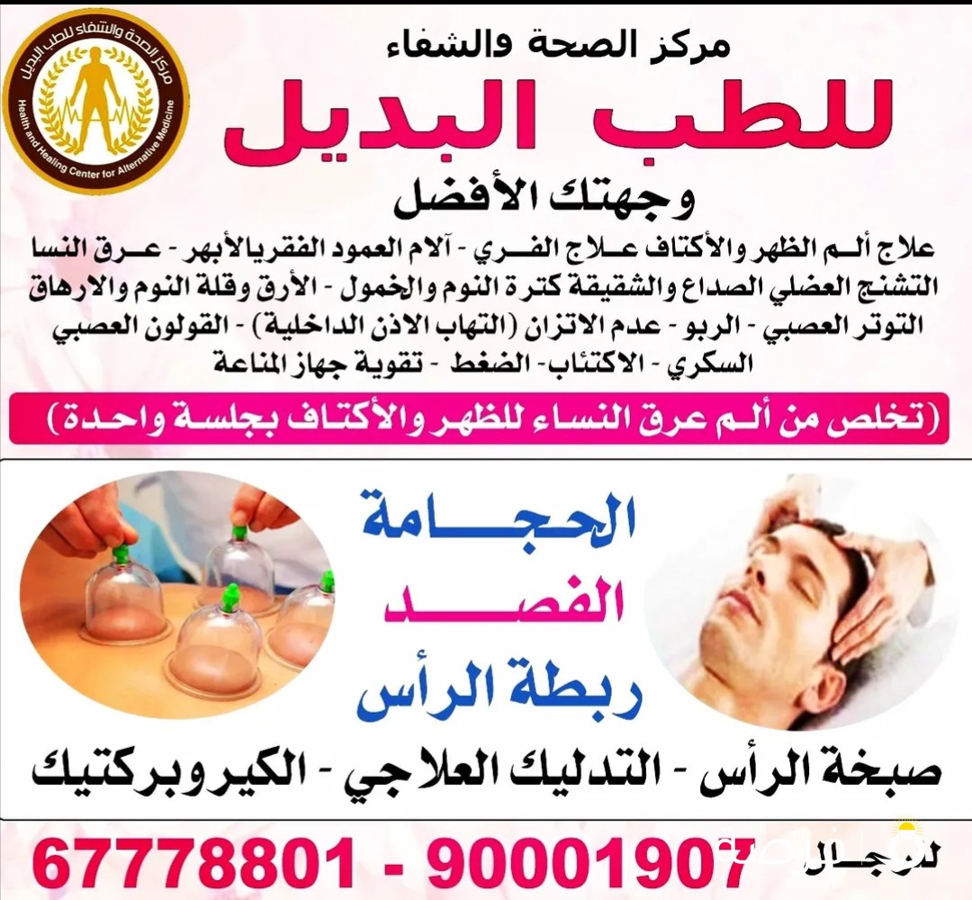 مركز الشفاء قسم النساء / 66377762
فرع الاحمدي رجال / 67778801
مركز الشفاء فرع حولي رجال /90001907
الحجامة - صبخة الرأس - ربط الرأس الفصد - التدليك العلاجي - الابر الصينية الكيروبراكتيك
فوائد الحجامة للرجال والنساء
1- تسليك الشرايين والاوردة الدقيقه والكبيرة وتنشيط الدورة الدموية
2- تسليك العقد الليمفاوية والاوردة الليمفاوية.
3- تسليك مسارات الطاقة
4- تنشيط واثارة اماكن ردود الفعل بالجسم للاجهزة الداخلية للجسم فيزيد انتباة المخ للعضو المصاب ويعطى اوامرة المناسبة لاجهزة الجسم الداخليه باتخاذ اللازم
5- امتصاص الاخلاط والسموم واثار الادويه من الجسم والتى تتواجد فى تجمعات دمويه بين الجلد والعضلات واماكن اخرى بالجسم واخراجها عن طريق الخربشة الخفيفة على الجلد
6- تقويه المناعه العامه فى الجسم
7- تنظيم الهرمونات وخاصة فى الفقرة السابعه من الفقرات العنقية
8- العمل على موائمة الناحية النفسيه
9- تنشيط اجهزة المخ والحركة والكلام والسمع والادراك والذاكرة
10- تنشيط الغدد وخاصة الغدد النخاميه
11- رفع الضغط عن الاعصاب
12- ازالة بعض التجمعات والاخلاط واسباب الالم
13- تمتص الاحماض الزائدة فى الجسم
14- تزيد نسبة الكورتيزون الطبيعى فى الدم فيختفى الالم
15- تحفز المواد المضادة للاكسدة
16- تقلل نسبة البولينا فى الدم
17- تقلل من الكوليسترول الضار فى الدم وترفع نسبة الكوليسترول النافع
18- ترفع نسبة المورفين الطبيعى فى الجسم والكثير والكثير من الفوائد التى لا نستطيع حصرها تستخدم الحجامه فى علاج
(الخمول -الكسل -كثرة النوم -التوتر -الصداع -عرق النسا -الابهر (الام الظهر )– الام الرقبه والاكتاف – خشونة الركبه – الشد العضلى
–الاكتئاب -عدم الاتزان - الروماتيزم – املاح القدم –– النقرس – الروماتيد – الشلل النصفى – الشلل الكلى – ضعف المناعه – تنشيط الدورة الدموية – تنميل الاذرع – تنميل الارجل – الام البطن ) كما تستخدم ( البواسير – الناسور – البروستات والضعف الجنسى – الكحة المزمنة – ارتفاع ضغط الدم – المعدة والقرحة – امراض الكلى – الامساك المزمن – الاسهال – التبول اللااردى – الاكتئاب والانطواءوالارق – ضيق الاوعية الدمويه وتصلب الشرايين – التهاب فم المعدة – كثرة النوم – حساسية الطعام – الامراض الجلدية ) وكذلك فى علاج ( امراض القلب – السكر – الكبد و المرارة – دوالى الساقين – دوالى الخصية – داء الفيل – السمنة – النحافة – العقم – الغدة الدرقيه )
وكذلك فى علاج جميع امراض النساء ( نزيف الرحم – انقطاع الدورة – الافرازات بانواعها – مشاكل الحيض – تنشيط المبيض – وجود لبن بالثدى بدون حمل – الام ما بعد عملية الرحم – مغص الدورة – سن الياس – التهاب الرحم – التوتر العصبى)
للحجز والاستفسار
مركز الشفاء فرع الاحمدي رجال
